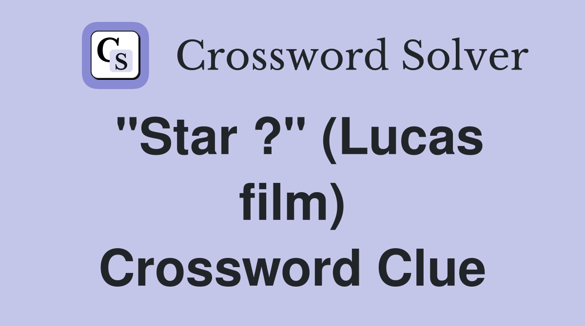 "Star ?" (Lucas film) Crossword Clue