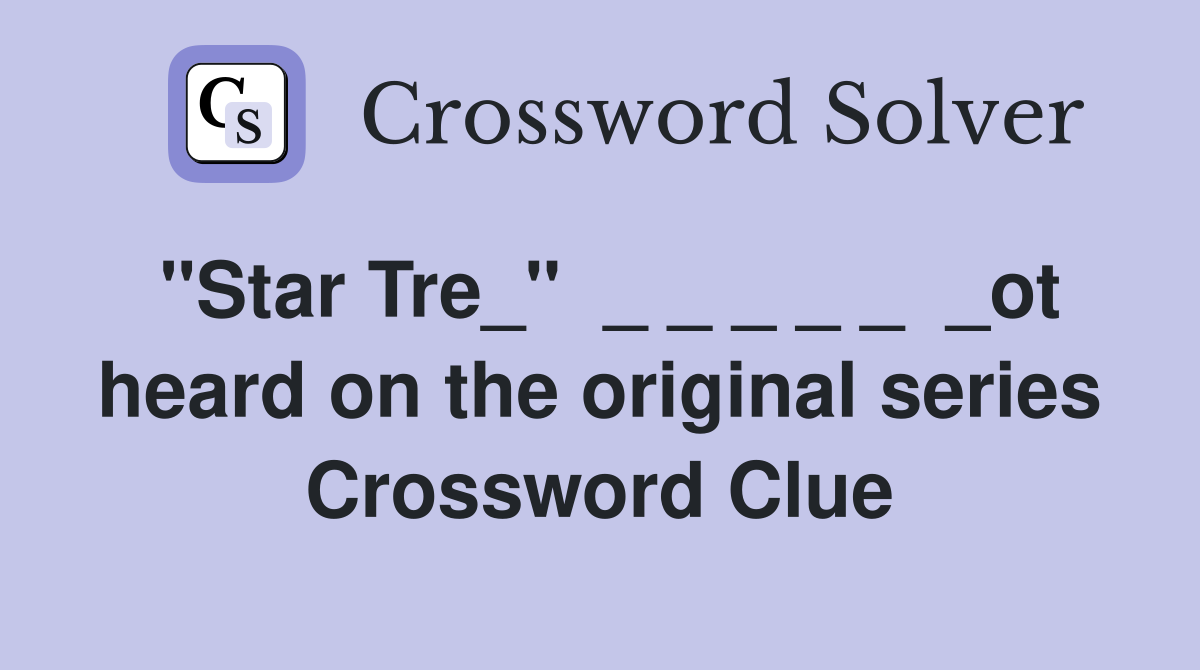 "Star Tre_"  _ _ _ _ _  _ot heard on the original series Crossword Clue