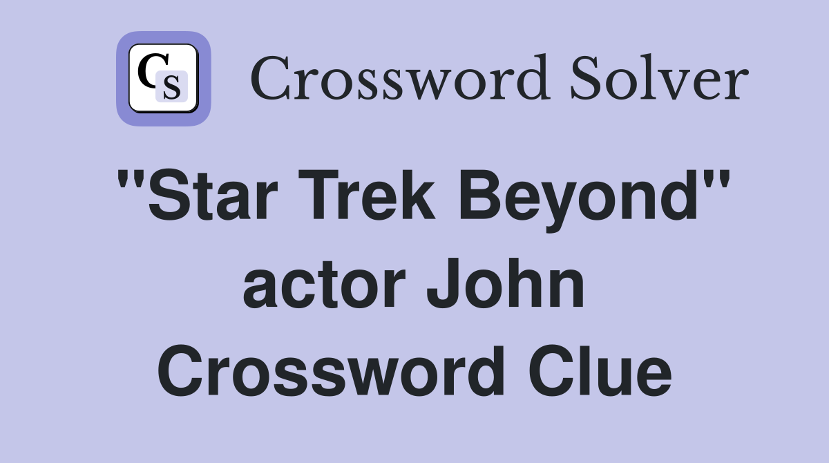 "Star Trek Beyond" actor John Crossword Clue