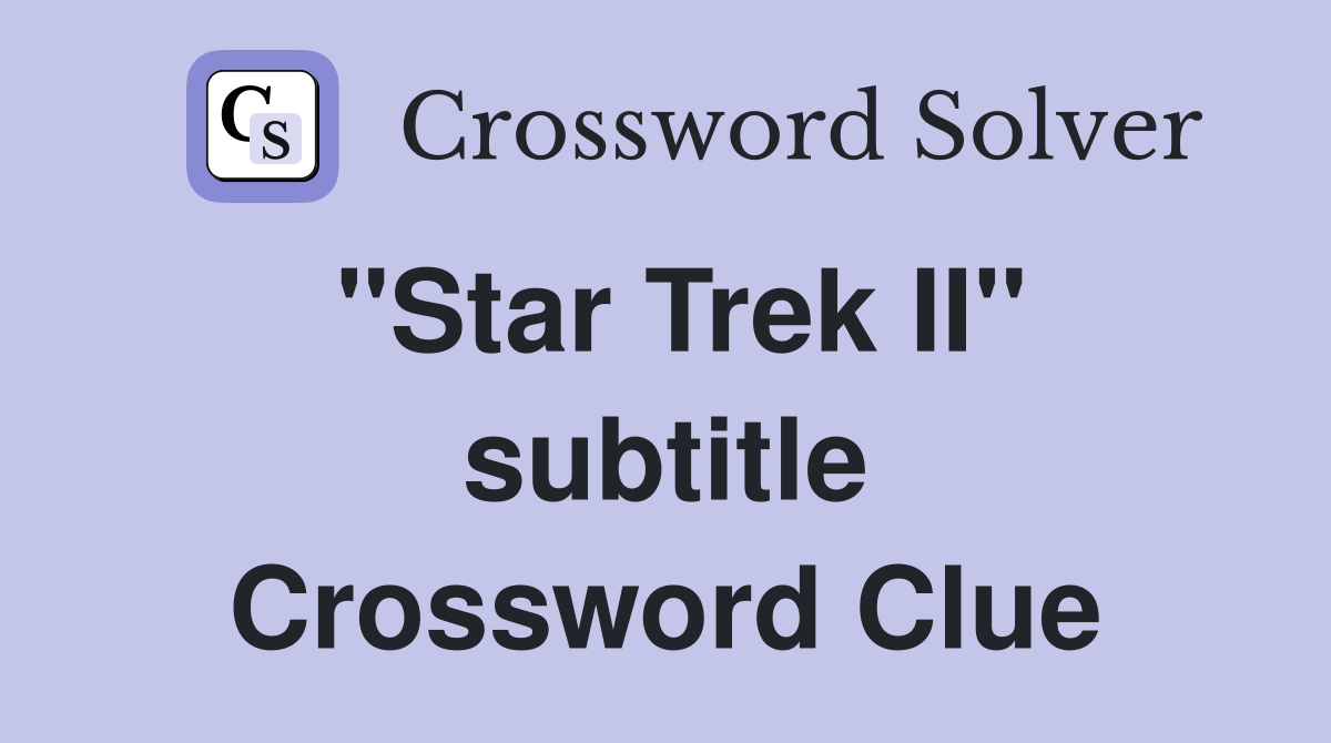 "Star Trek II" subtitle Crossword Clue
