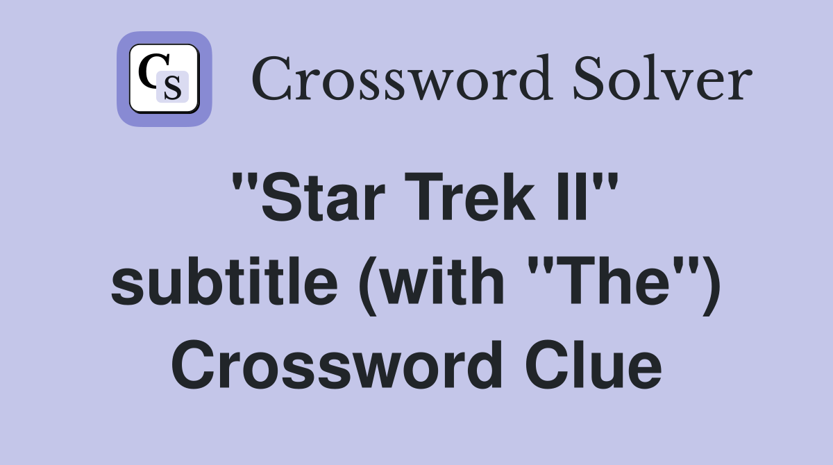 "Star Trek II" subtitle (with "The") Crossword Clue