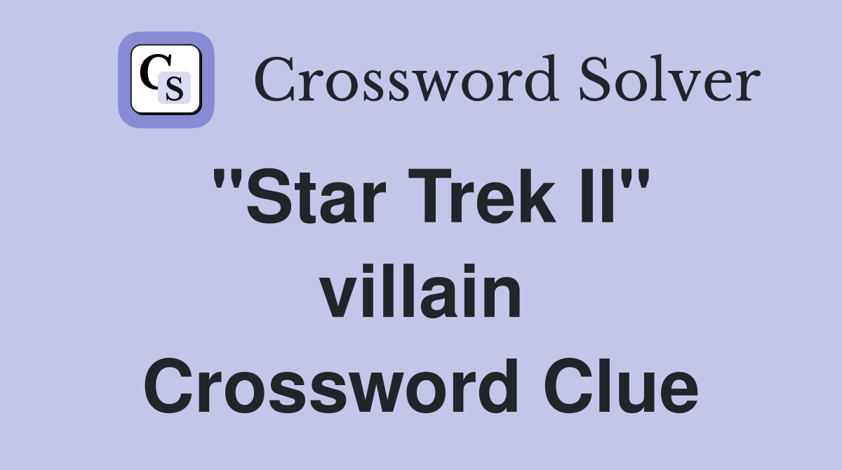 "Star Trek II" villain Crossword Clue