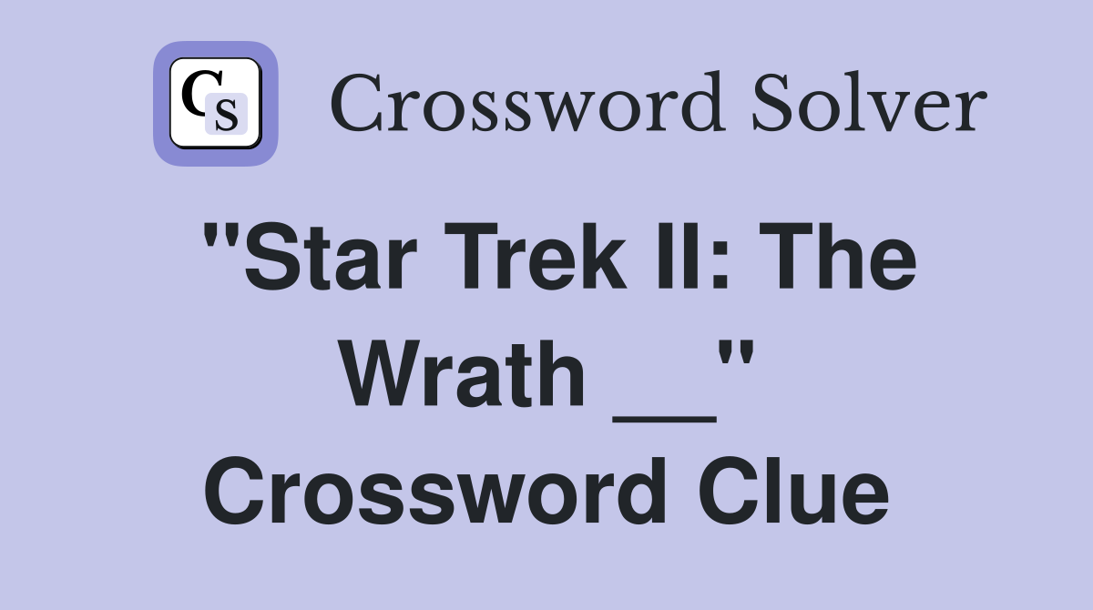 "Star Trek II: The Wrath __" Crossword Clue