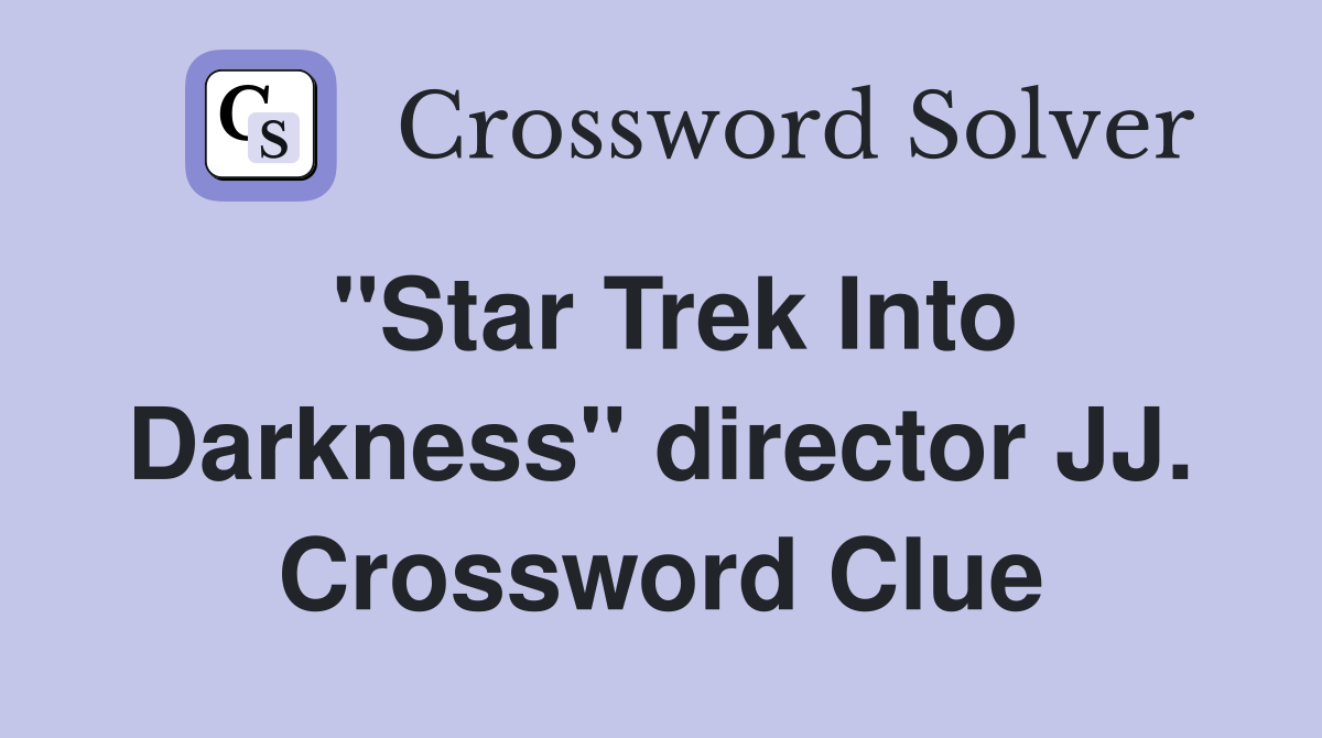 "Star Trek Into Darkness" director JJ. Crossword Clue