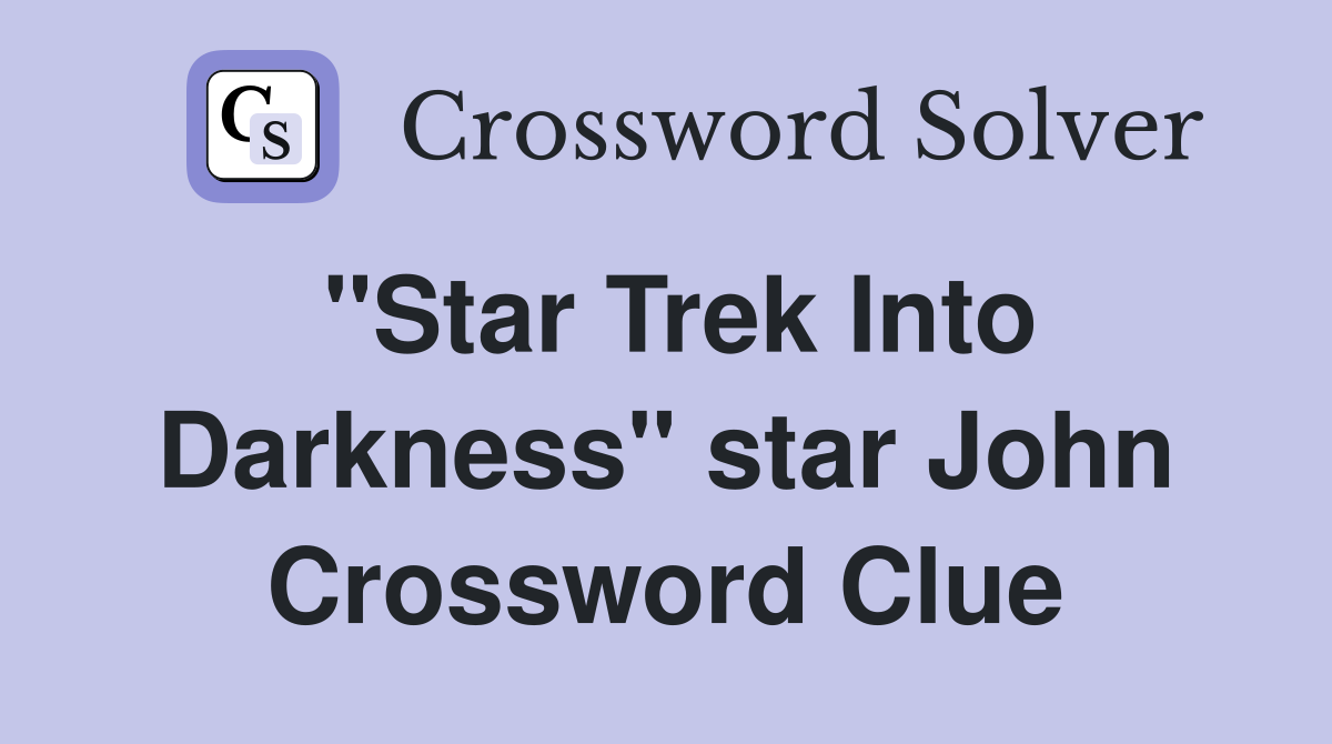 "Star Trek Into Darkness" star John Crossword Clue