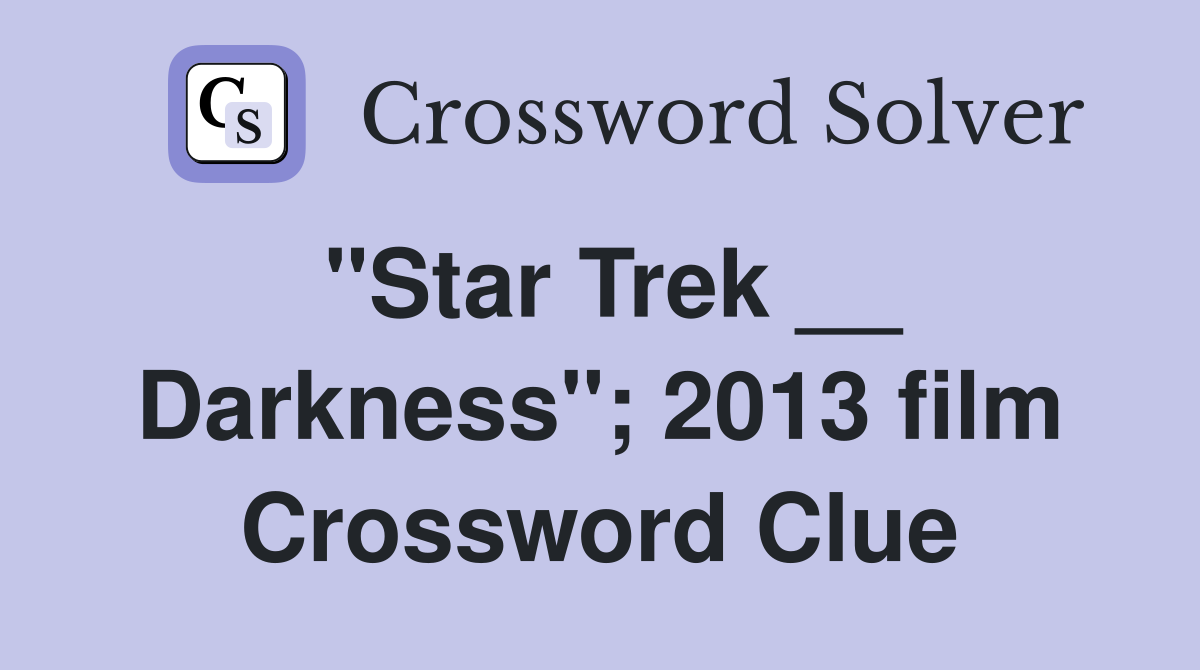 "Star Trek __ Darkness"; 2013 film Crossword Clue