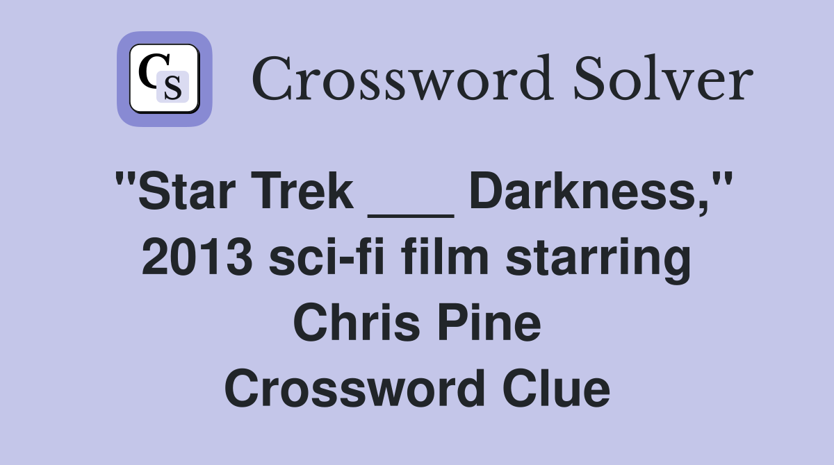 "Star Trek ___ Darkness," 2013 sci-fi film starring Chris Pine Crossword Clue