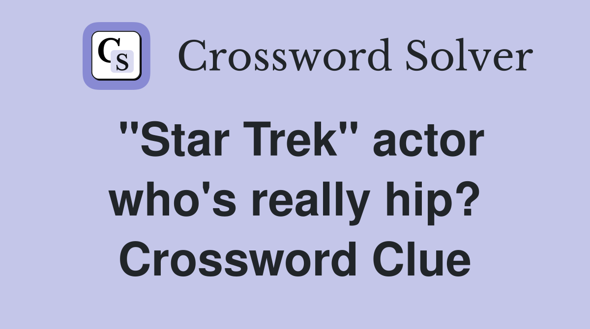 "Star Trek" actor who's really hip? Crossword Clue