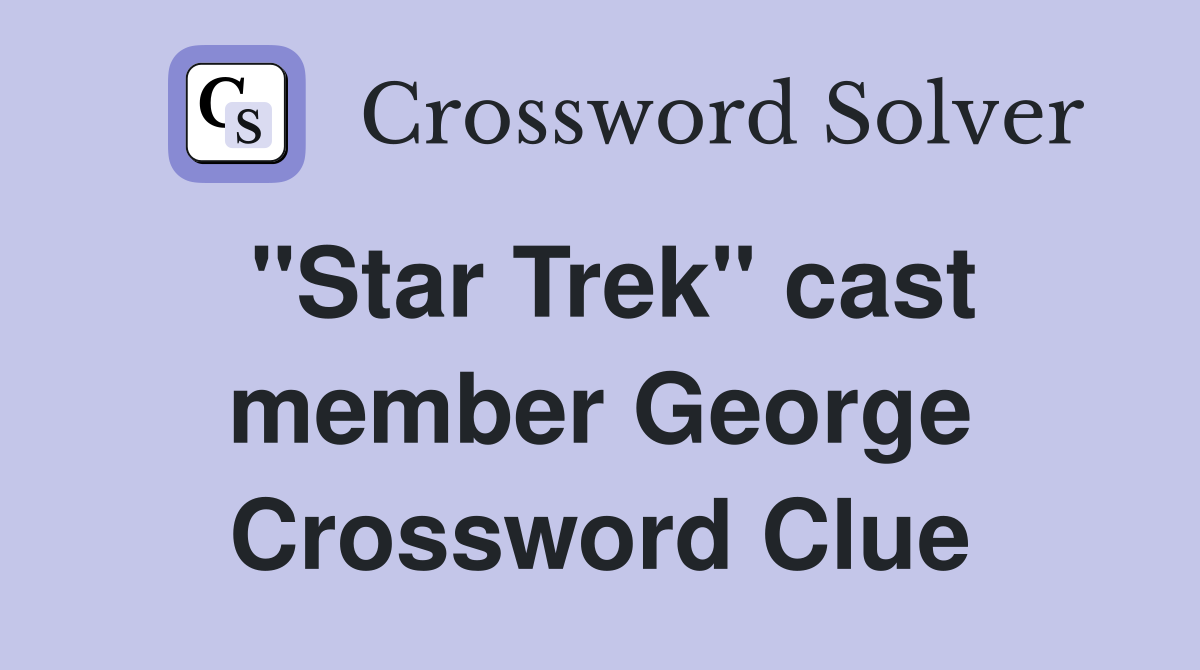 "Star Trek" cast member George Crossword Clue