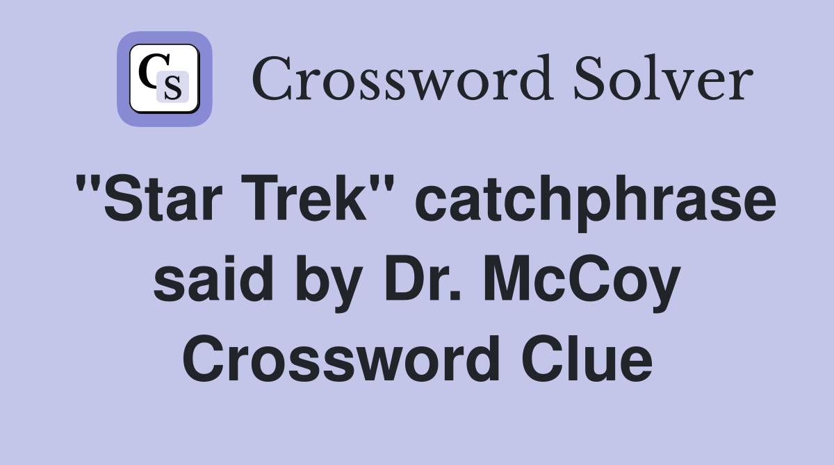 "Star Trek" catchphrase said by Dr. McCoy Crossword Clue