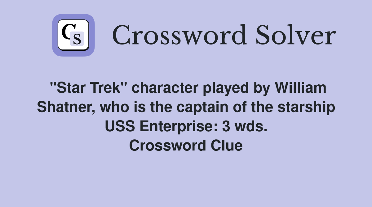"Star Trek" character played by William Shatner, who is the captain of the starship USS Enterprise: 3 wds. Crossword Clue