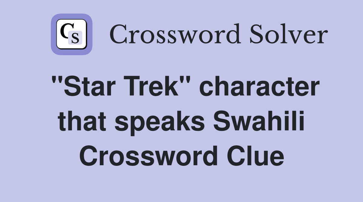 "Star Trek" character that speaks Swahili Crossword Clue