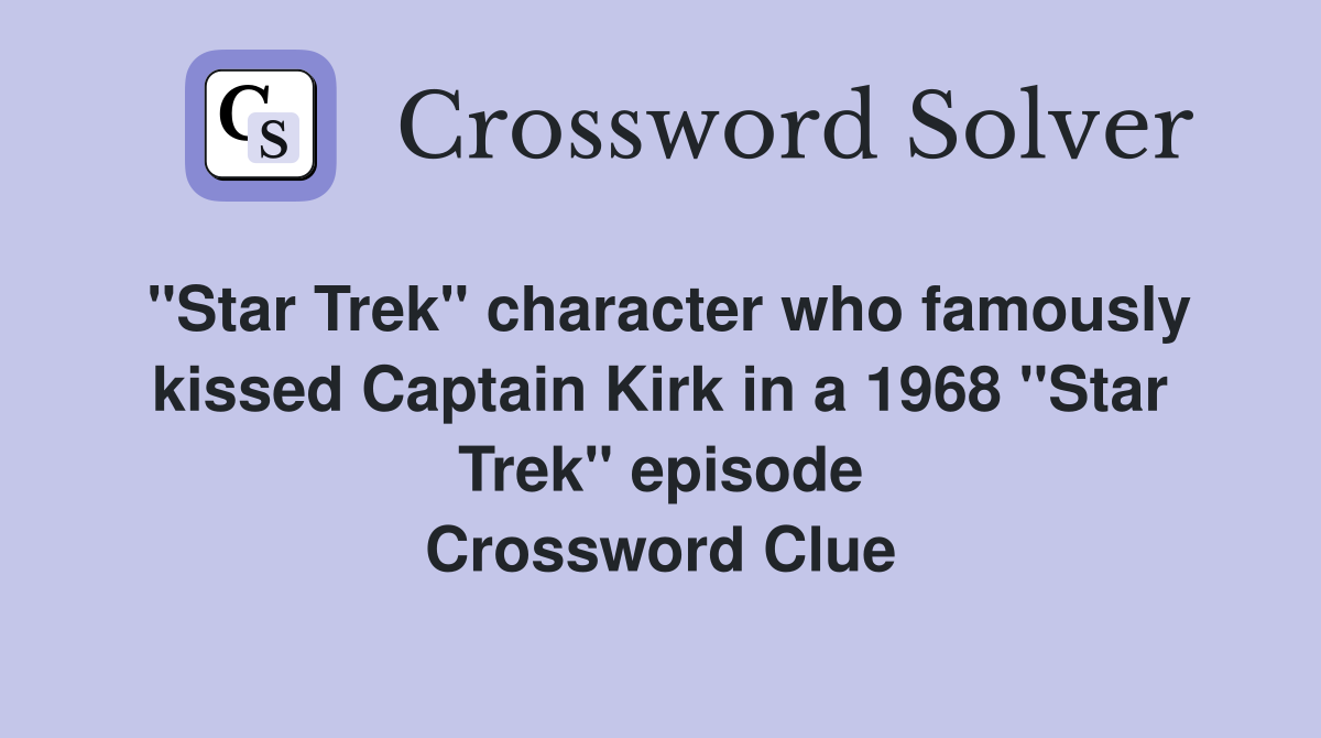 "Star Trek" character who famously kissed Captain Kirk in a 1968 "Star Trek" episode Crossword Clue