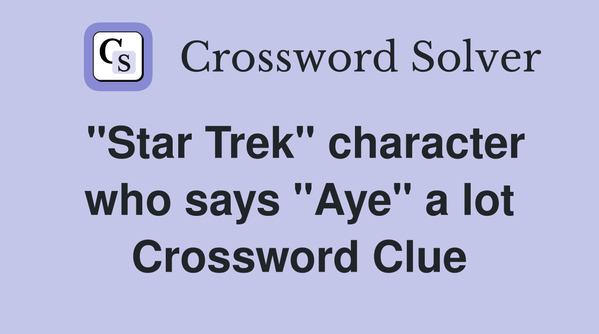 "Star Trek" character who says "Aye" a lot Crossword Clue