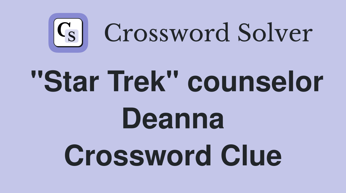 "Star Trek" counselor Deanna Crossword Clue