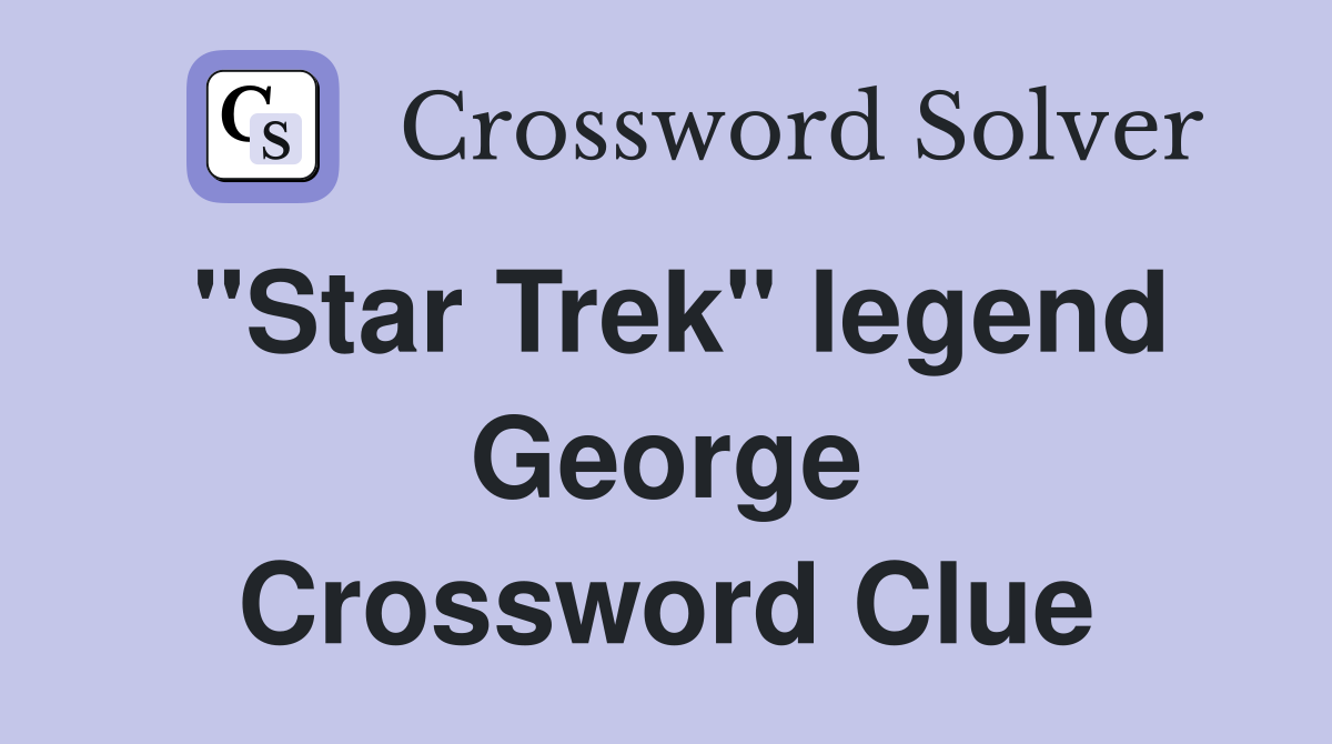 "Star Trek" legend George Crossword Clue