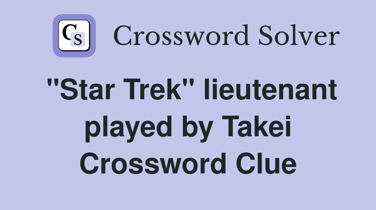 "Star Trek" lieutenant played by Takei Crossword Clue