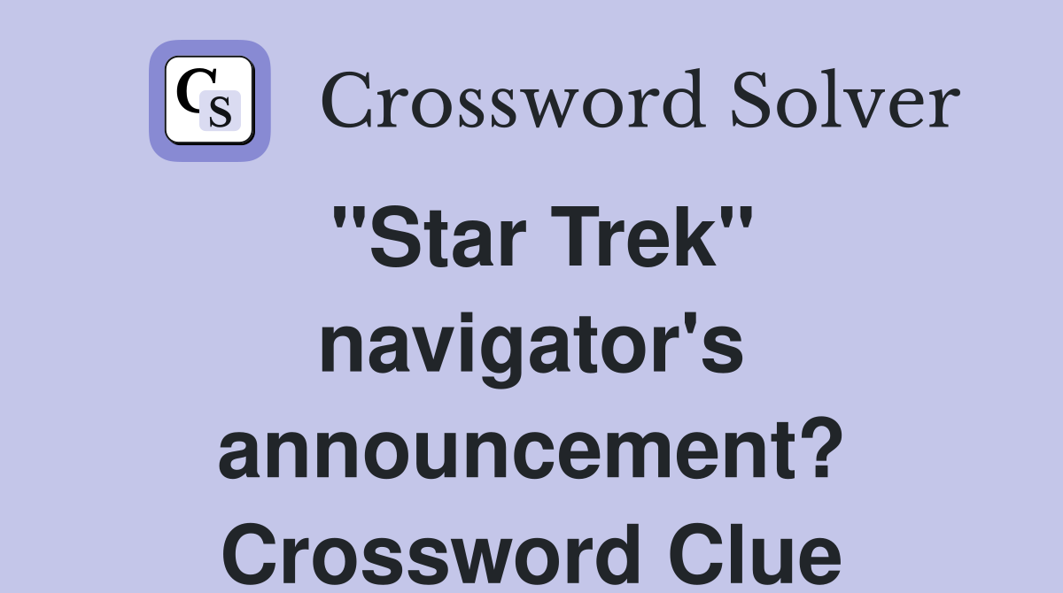 "Star Trek" navigator's announcement? Crossword Clue