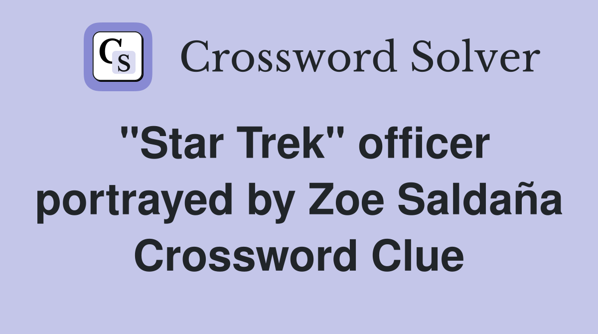 "Star Trek" officer portrayed by Zoe Saldaña Crossword Clue