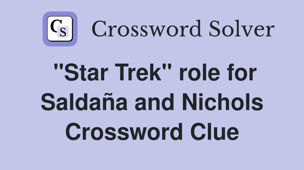 "Star Trek" role for Saldaña and Nichols Crossword Clue