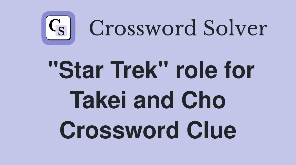 "Star Trek" role for Takei and Cho Crossword Clue