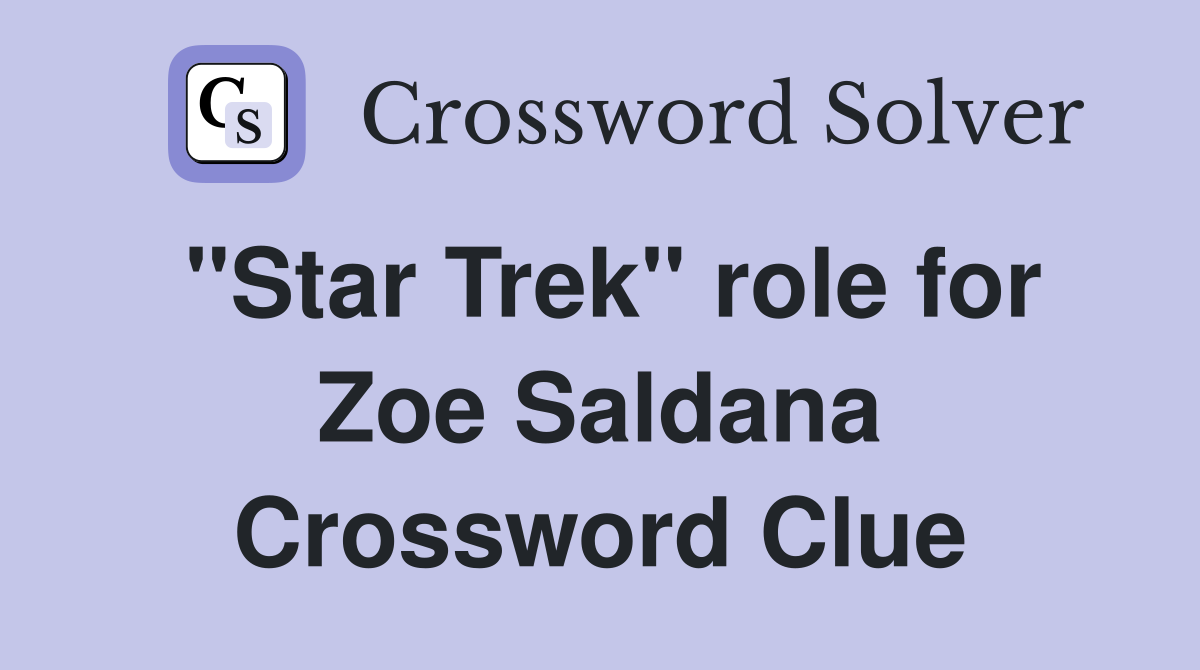 "Star Trek" role for Zoe Saldana Crossword Clue