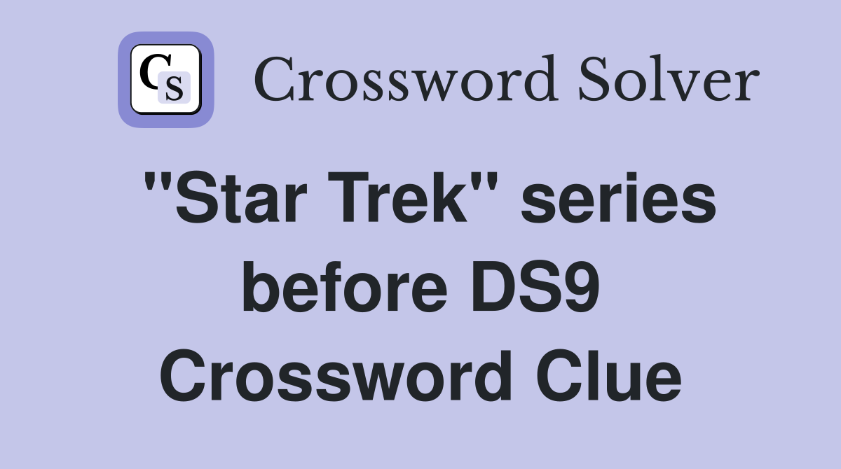"Star Trek" series before DS9 Crossword Clue