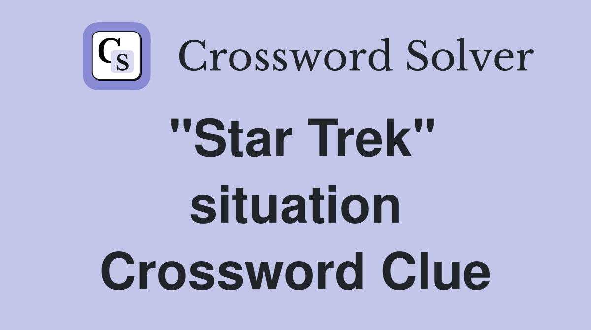 "Star Trek" situation Crossword Clue