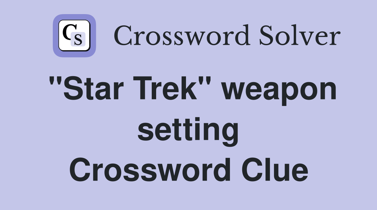 "Star Trek" weapon setting Crossword Clue