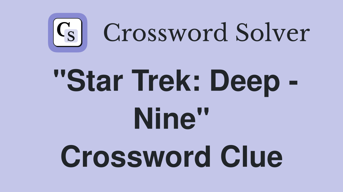 "Star Trek: Deep - Nine" Crossword Clue