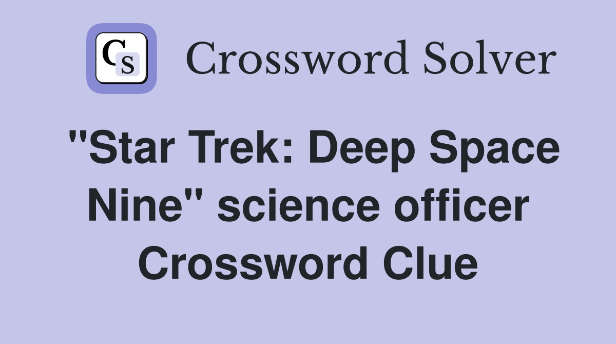 "Star Trek: Deep Space Nine" science officer Crossword Clue