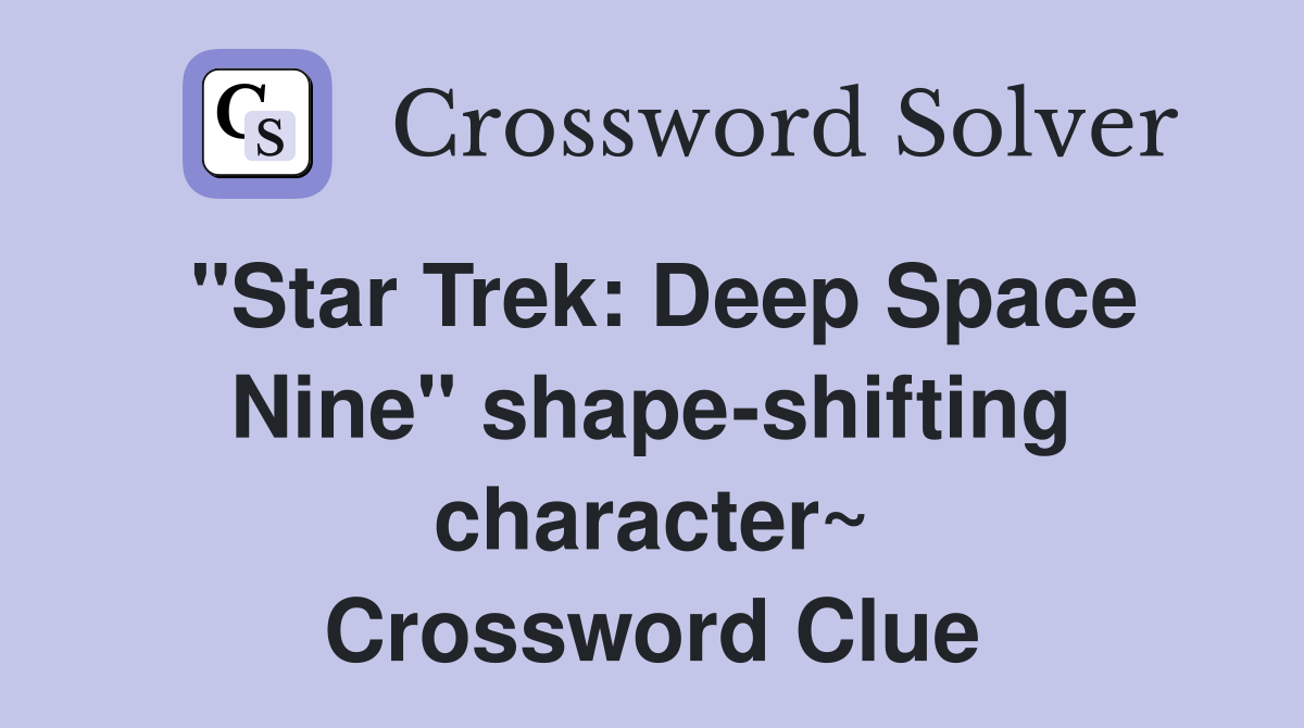"Star Trek: Deep Space Nine" shape-shifting character~ Crossword Clue