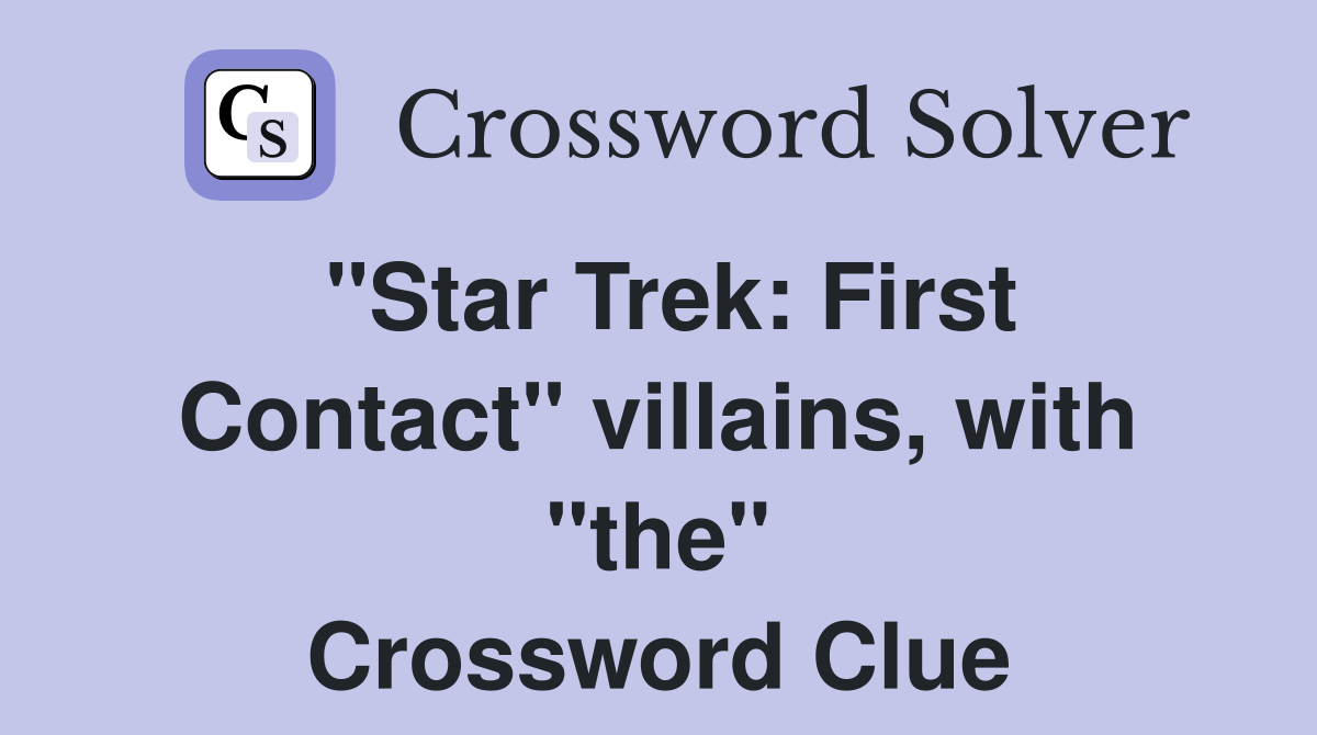 "Star Trek: First Contact" villains, with "the" Crossword Clue