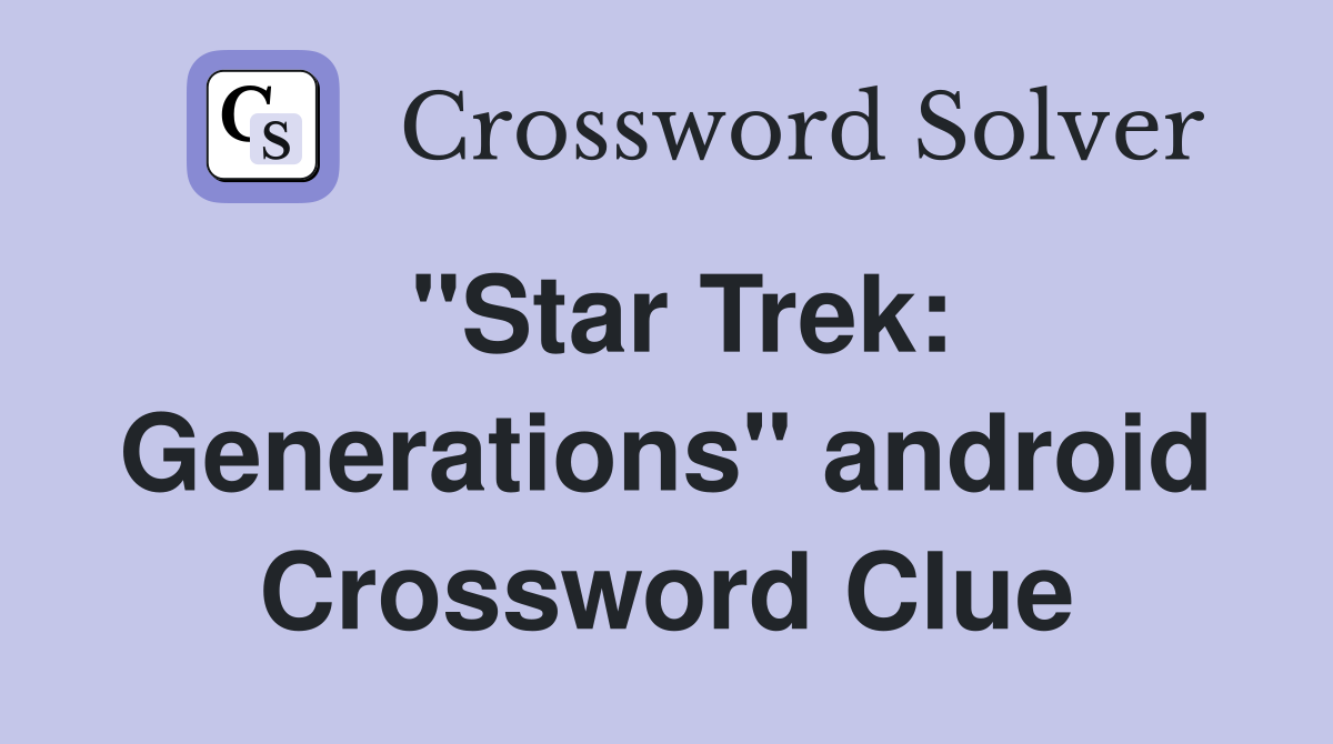"Star Trek: Generations" android Crossword Clue