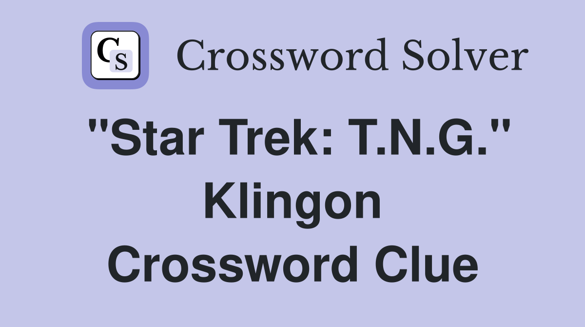 "Star Trek: T.N.G." Klingon Crossword Clue