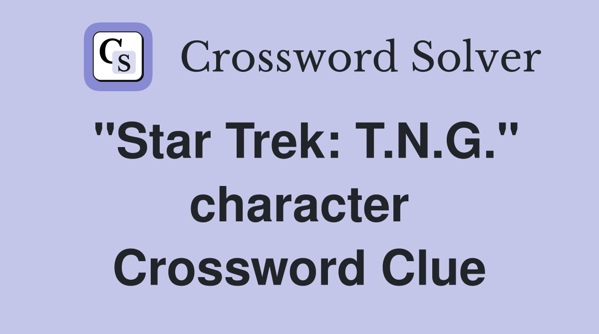 "Star Trek: T.N.G." character Crossword Clue