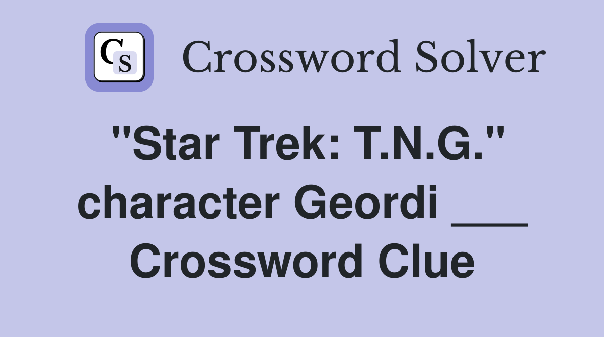 "Star Trek: T.N.G." character Geordi ___ Crossword Clue