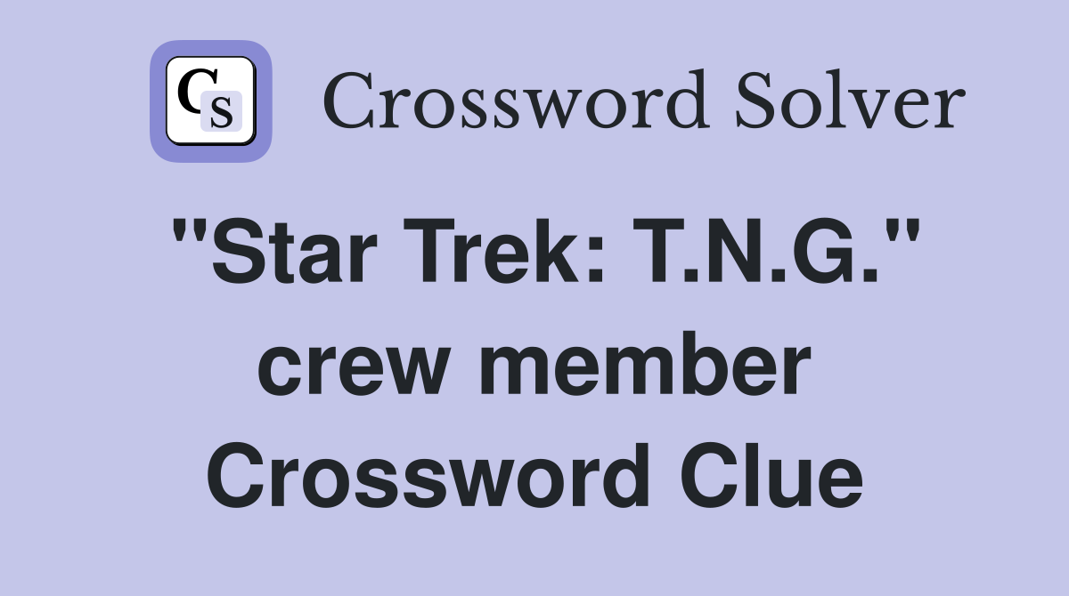 "Star Trek: T.N.G." crew member Crossword Clue