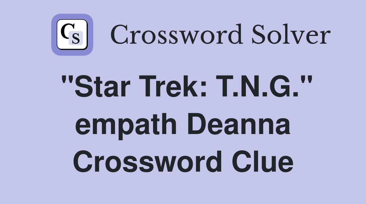 "Star Trek: T.N.G." empath Deanna Crossword Clue