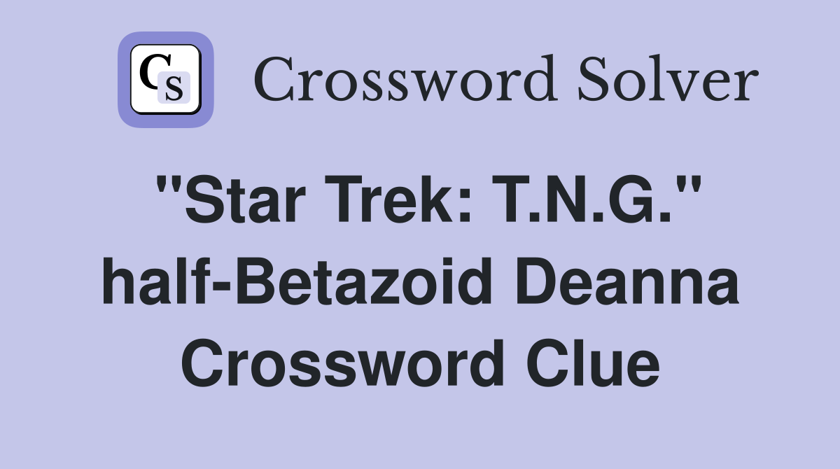 "Star Trek: T.N.G." half-Betazoid Deanna Crossword Clue