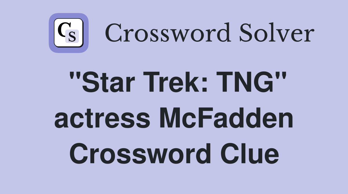 "Star Trek: TNG" actress McFadden Crossword Clue