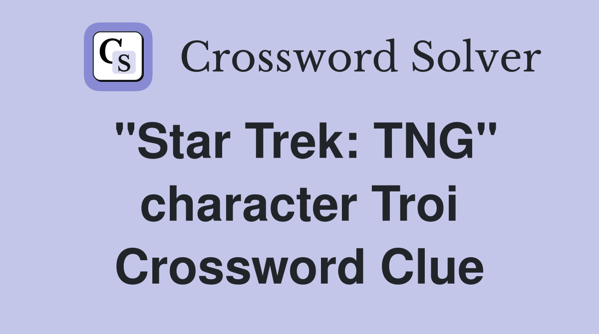 "Star Trek: TNG" character Troi Crossword Clue