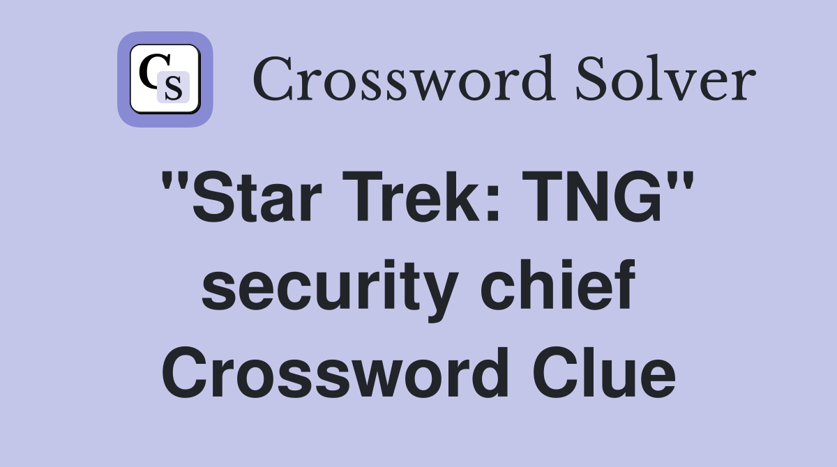 "Star Trek: TNG" security chief Crossword Clue
