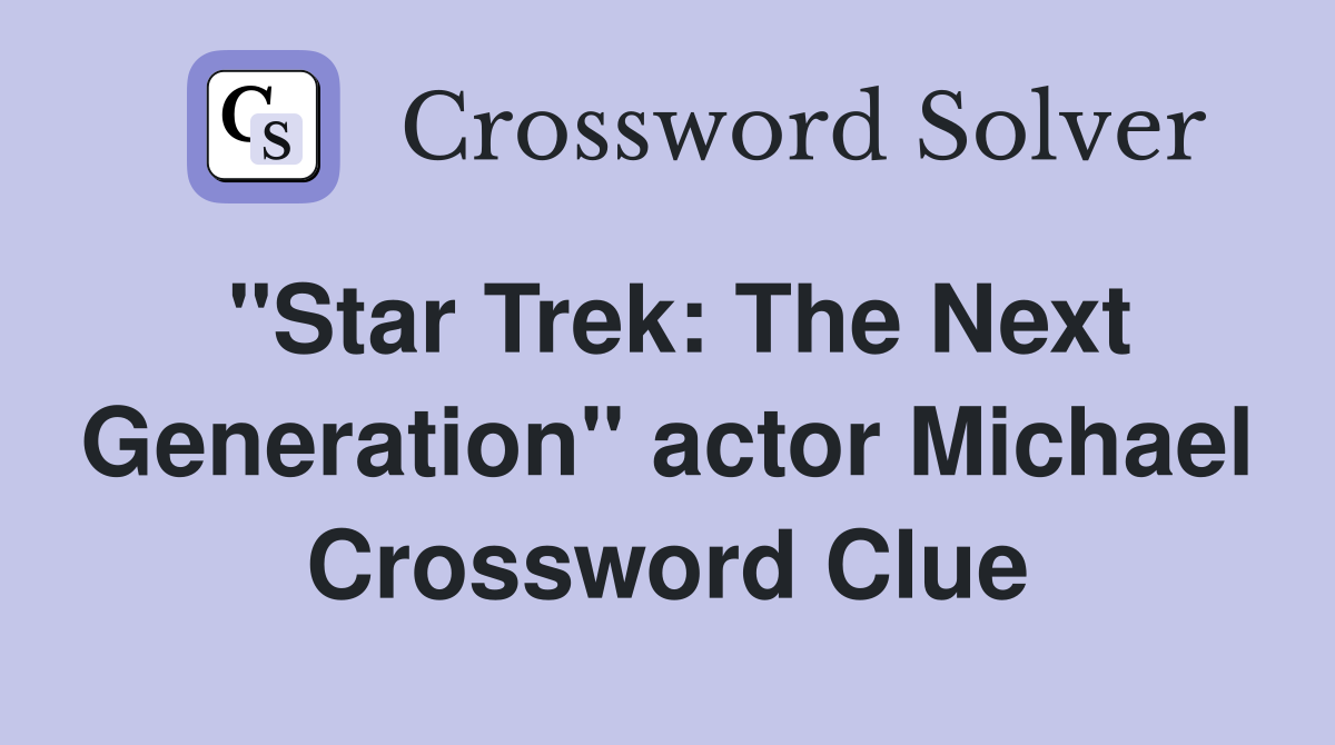 "Star Trek: The Next Generation" actor Michael Crossword Clue