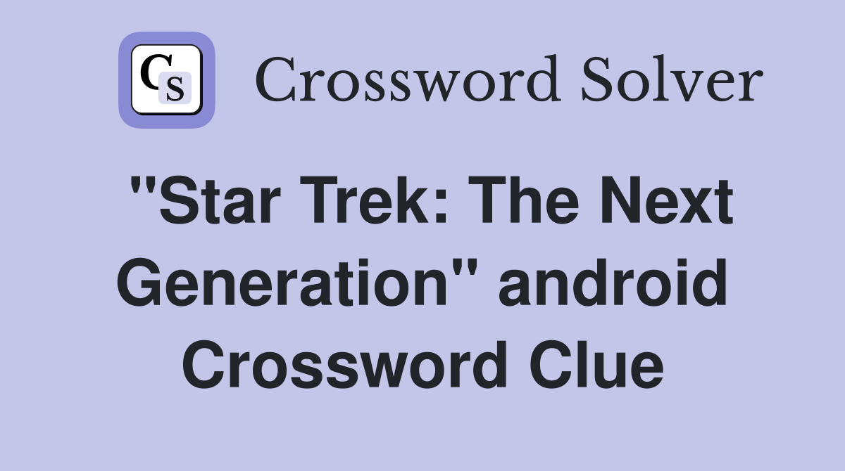 "Star Trek: The Next Generation" android Crossword Clue