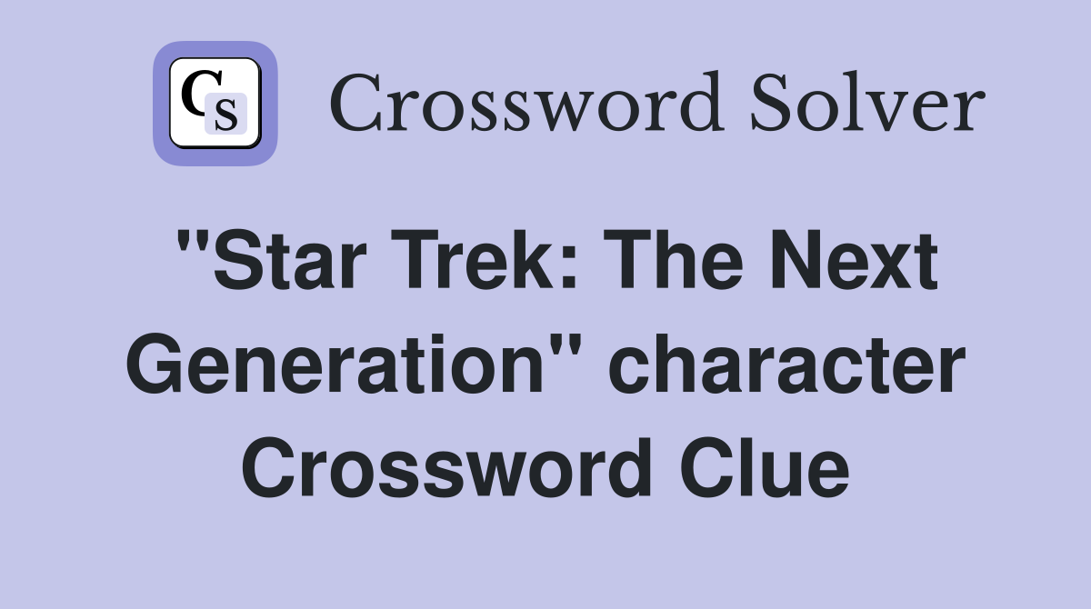 "Star Trek: The Next Generation" character Crossword Clue