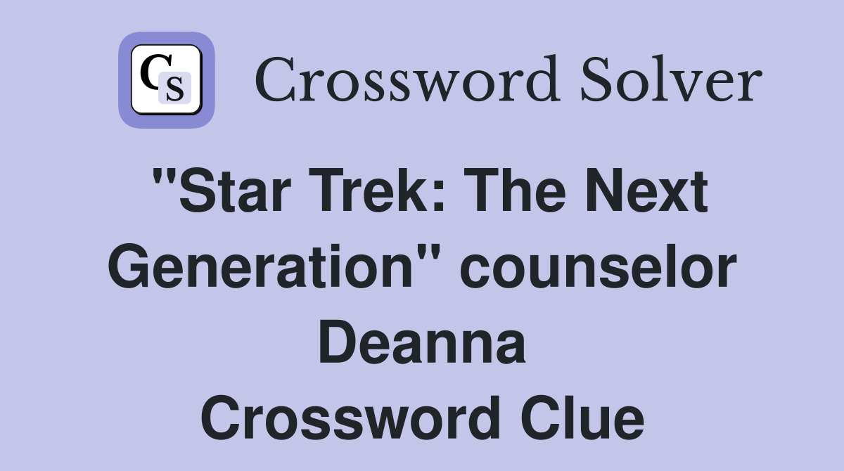 "Star Trek: The Next Generation" counselor Deanna Crossword Clue