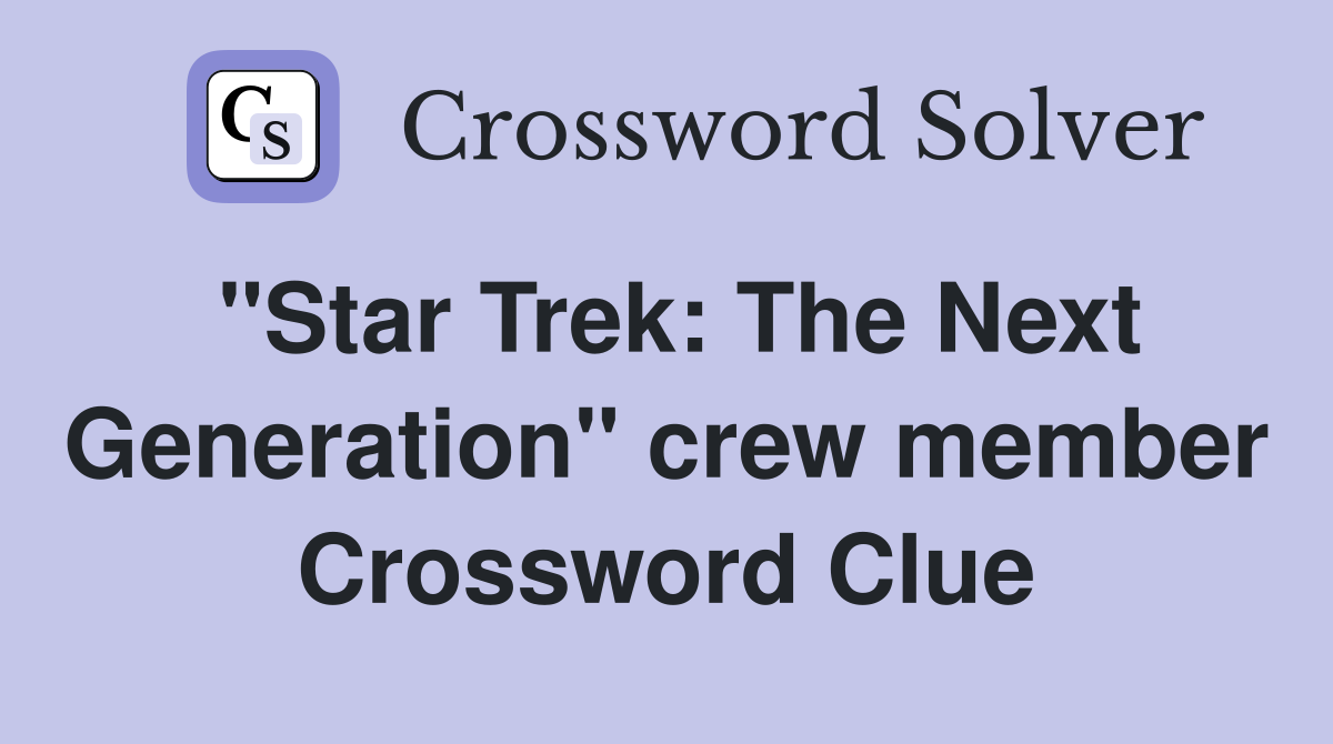 "Star Trek: The Next Generation" crew member Crossword Clue