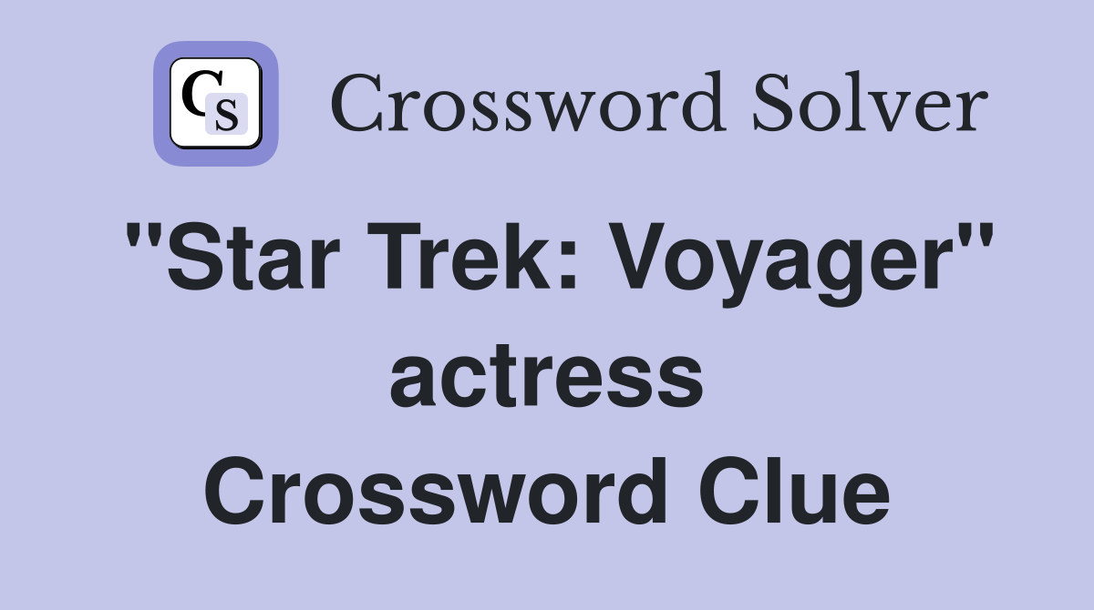 "Star Trek: Voyager" actress Crossword Clue