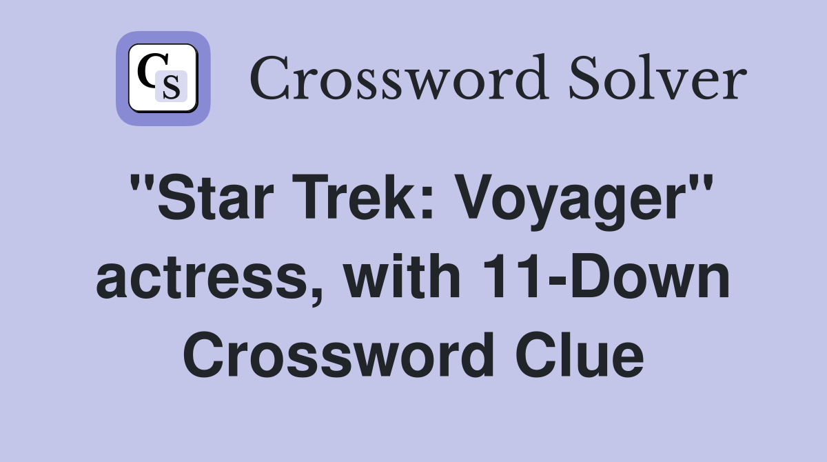 "Star Trek: Voyager" actress, with 11-Down Crossword Clue